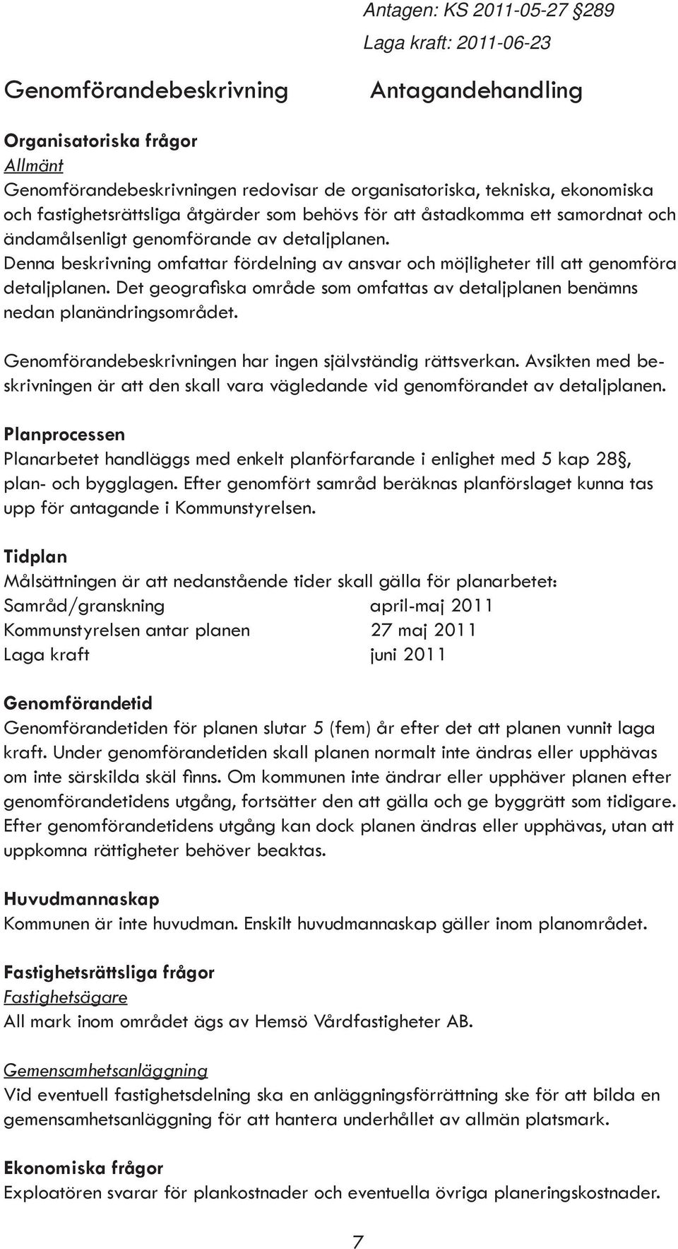 Denna beskrivning omfattar fördelning av ansvar och möjligheter till att genomföra detaljplanen. Det geografiska område som omfattas av detaljplanen benämns nedan planändringsområdet.