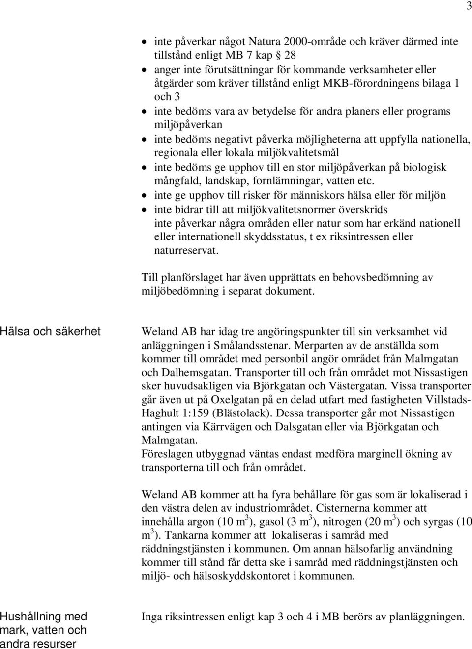 lokala miljökvalitetsmål inte bedöms ge upphov till en stor miljöpåverkan på biologisk mångfald, landskap, fornlämningar, vatten etc.