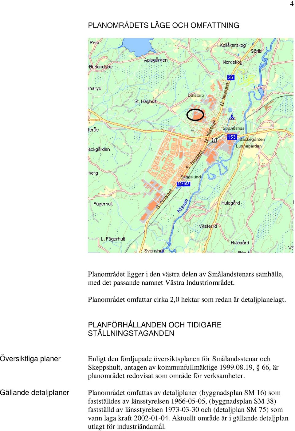 PLANFÖRHÅLLANDEN OCH TIDIGARE STÄLLNINGSTAGANDEN Översiktliga planer Gällande detaljplaner Enligt den fördjupade översiktsplanen för Smålandsstenar och Skeppshult, antagen av