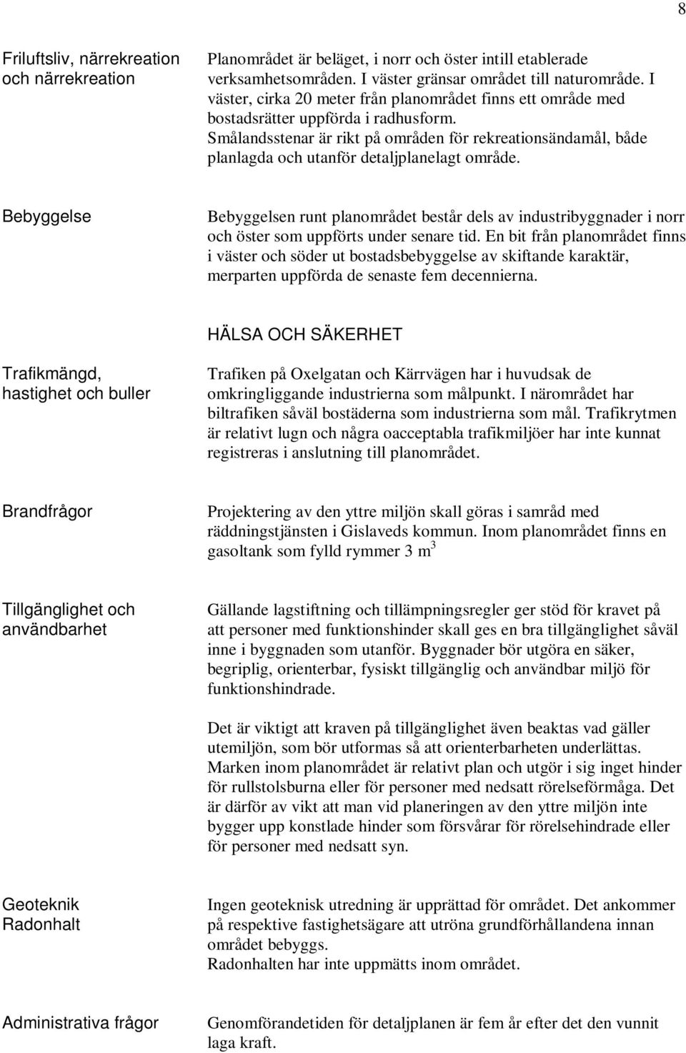 Smålandsstenar är rikt på områden för rekreationsändamål, både planlagda och utanför detaljplanelagt område.