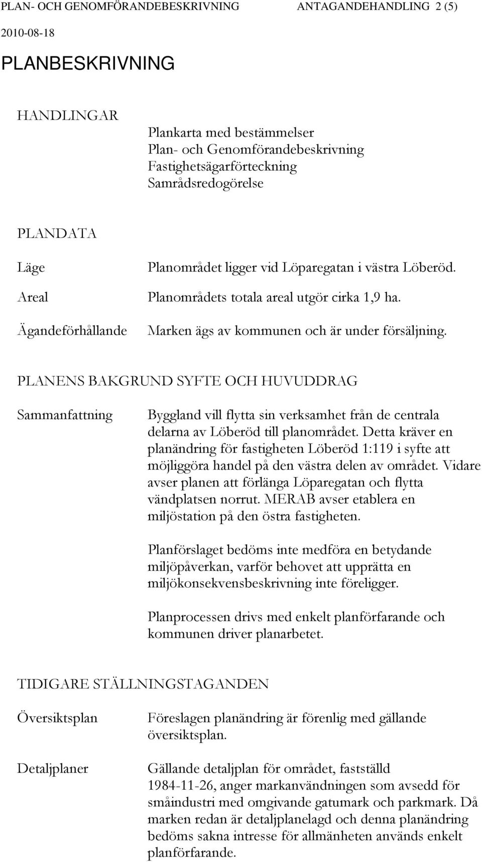 PLANENS BAKGRUND SYFTE OCH HUVUDDRAG Sammanfattning Byggland vill flytta sin verksamhet från de centrala delarna av Löberöd till planområdet.