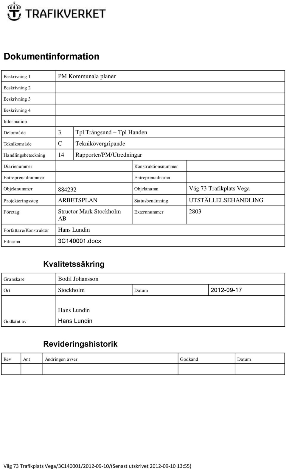 Vega Projekteringssteg ARBETSPLAN Statusbenämning UTSTÄLLELSEHANDLING Företag Författare/Konstruktör Filnamn Structor Mark Stockholm AB Hans Lundin 3C140001.
