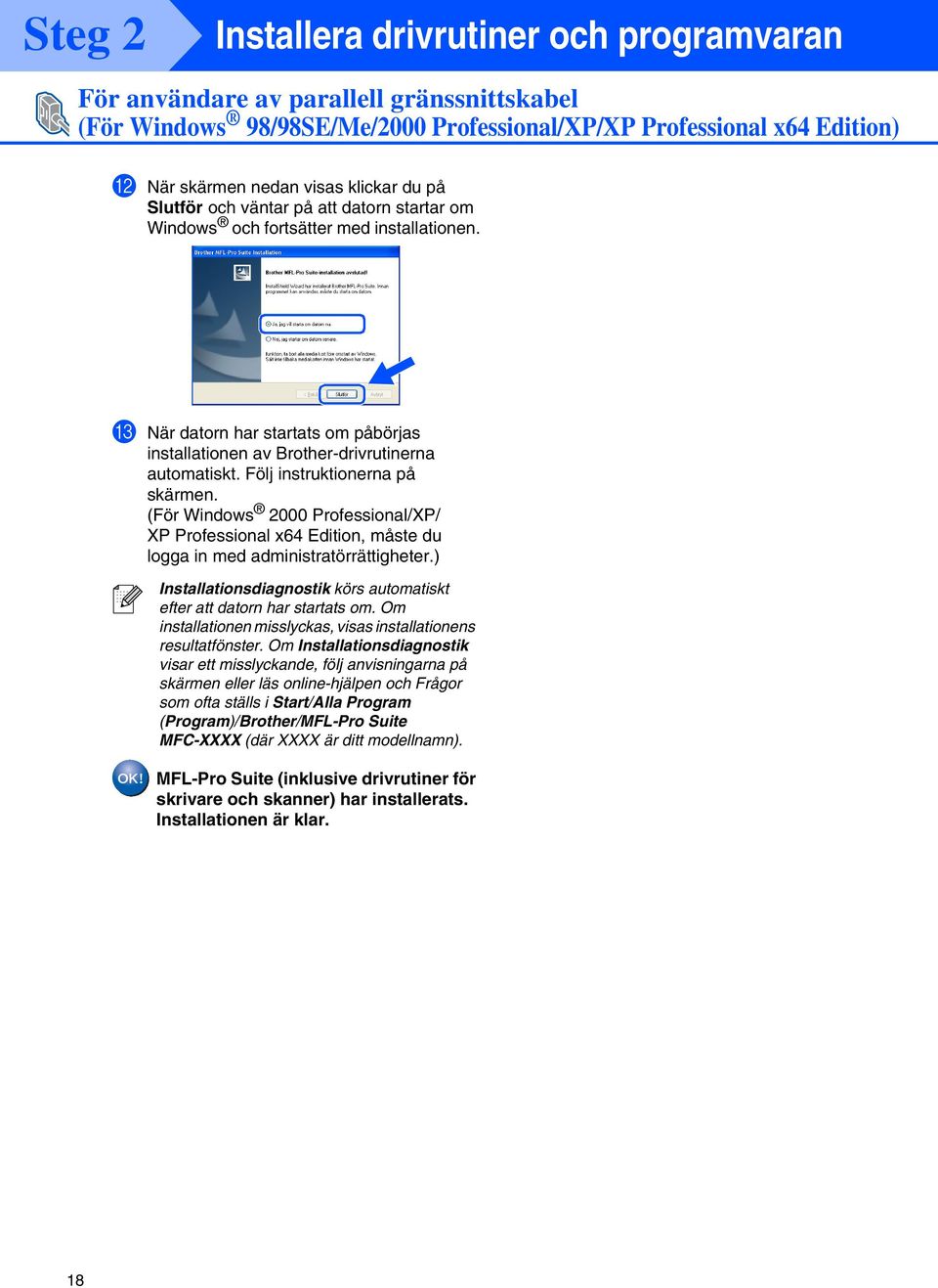 (För 2000 Professional/XP/ XP Professional x64 Edition, måste du logga in med administratörrättigheter.) Installationsdiagnostik körs automatiskt efter att datorn har startats om.