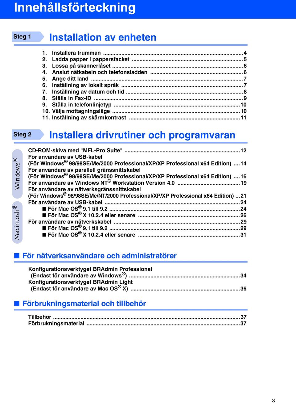 Inställning av skärmkontrast...11 Steg 2 CD-ROM-skiva med "MFL-Pro Suite"...12 För användare av USB-kabel (För 98/98SE/Me/2000 Professional/XP/XP Professional x64 Edition).