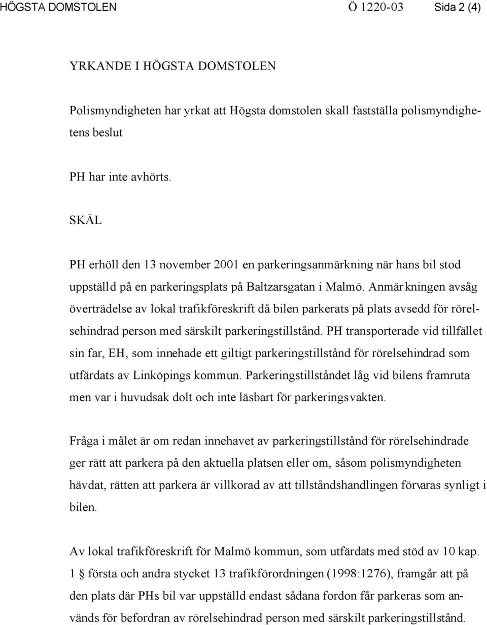 Anmärkningen avsåg överträdelse av lokal trafikföreskrift då bilen parkerats på plats avsedd för rörelsehindrad person med särskilt parkeringstillstånd.