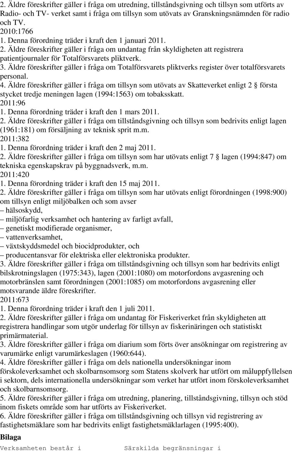 Äldre föreskrifter gäller i fråga om Totalförsvarets pliktverks register över totalförsvarets personal. 4.