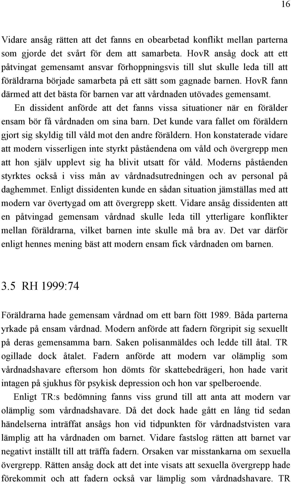 HovR fann därmed att det bästa för barnen var att vårdnaden utövades gemensamt. En dissident anförde att det fanns vissa situationer när en förälder ensam bör få vårdnaden om sina barn.