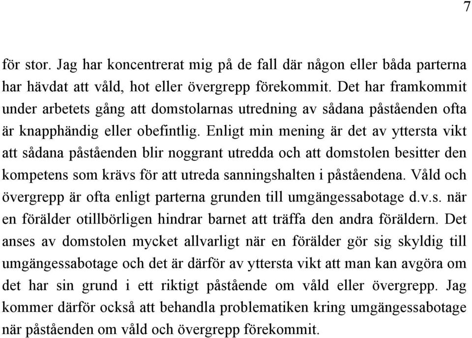 Enligt min mening är det av yttersta vikt att sådana påståenden blir noggrant utredda och att domstolen besitter den kompetens som krävs för att utreda sanningshalten i påståendena.