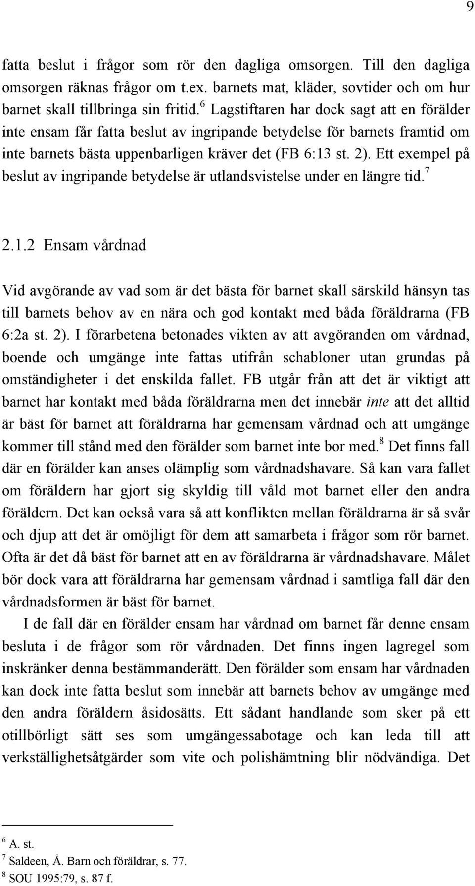 Ett exempel på beslut av ingripande betydelse är utlandsvistelse under en längre tid. 7 2.1.