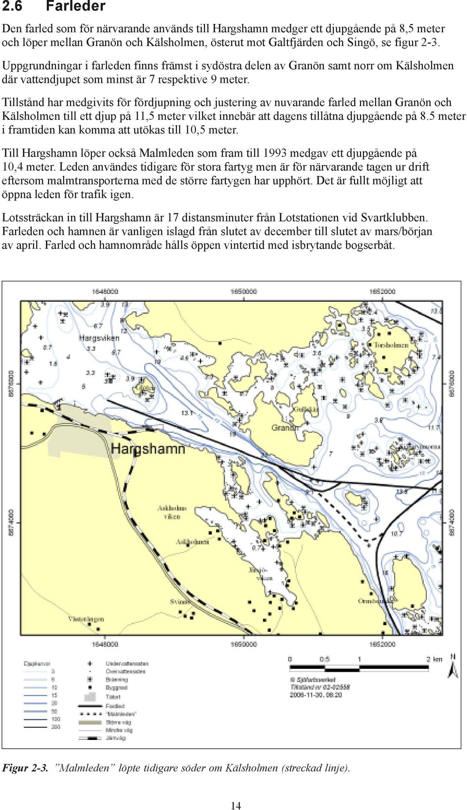 Tillstånd har medgivits för fördjupning och justering av nuvarande farled mellan Granön och Kälsholmen till ett djup på 11,5 meter vilket innebär att dagens tillåtna djupgående på 8.