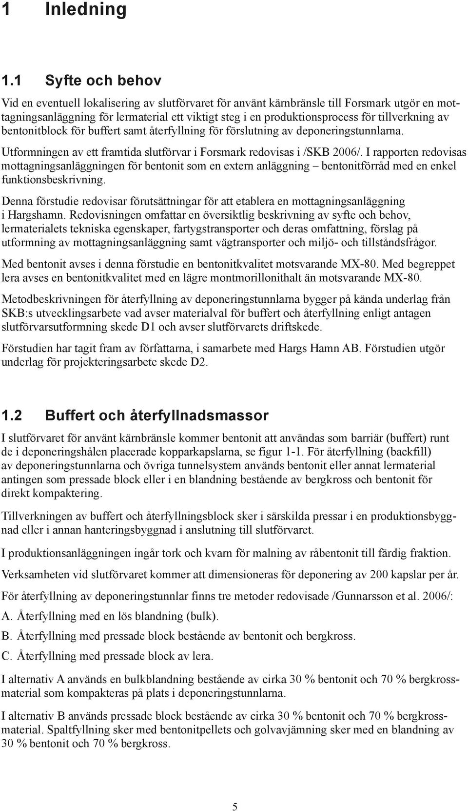 tillverkning av bentonitblock för buffert samt återfyllning för förslutning av deponeringstunnlarna. Utformningen av ett framtida slutförvar i Forsmark redovisas i /SKB 2006/.