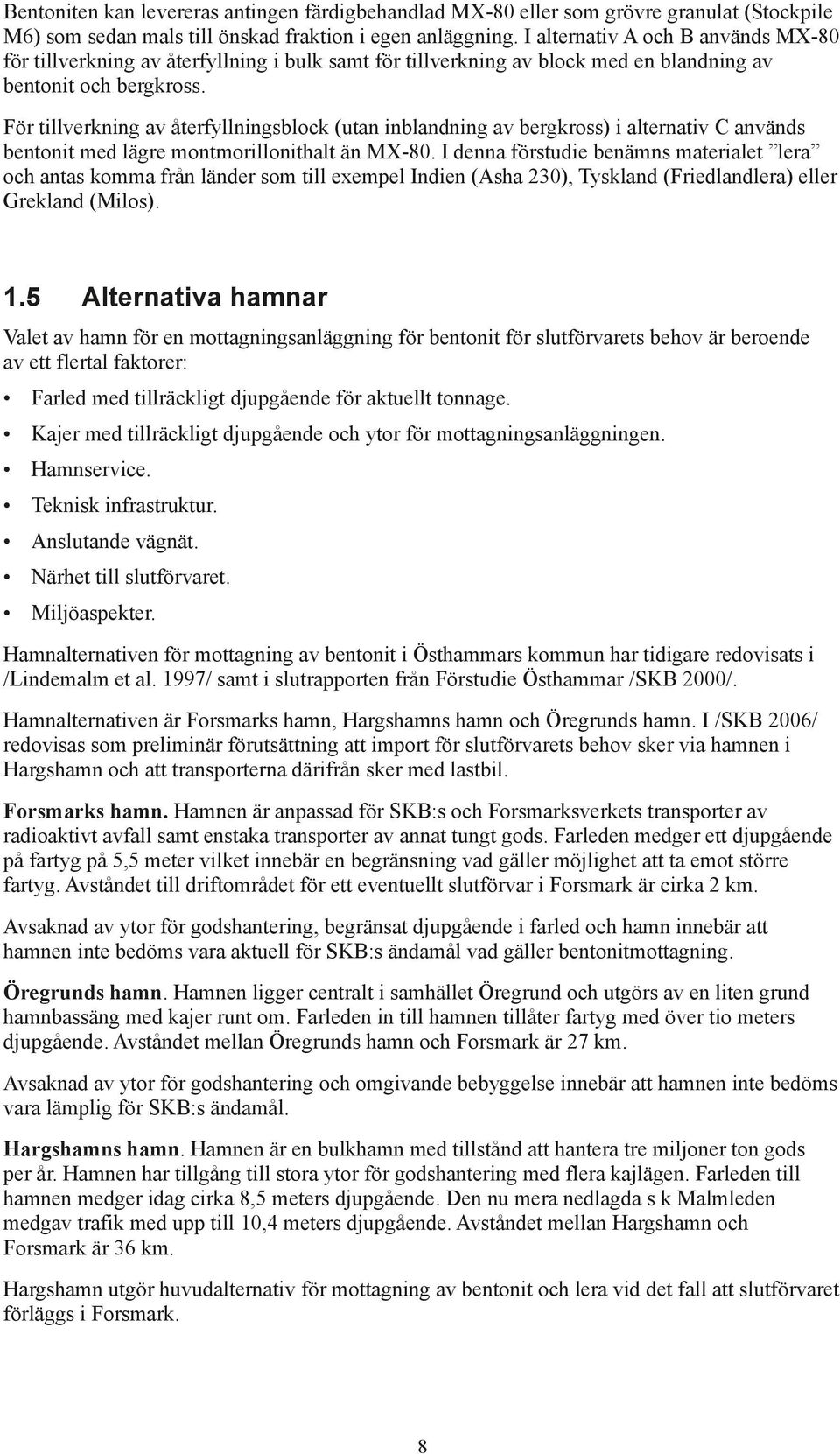 För tillverkning av återfyllningsblock (utan inblandning av bergkross) i alternativ C används bentonit med lägre montmorillonithalt än MX-80.