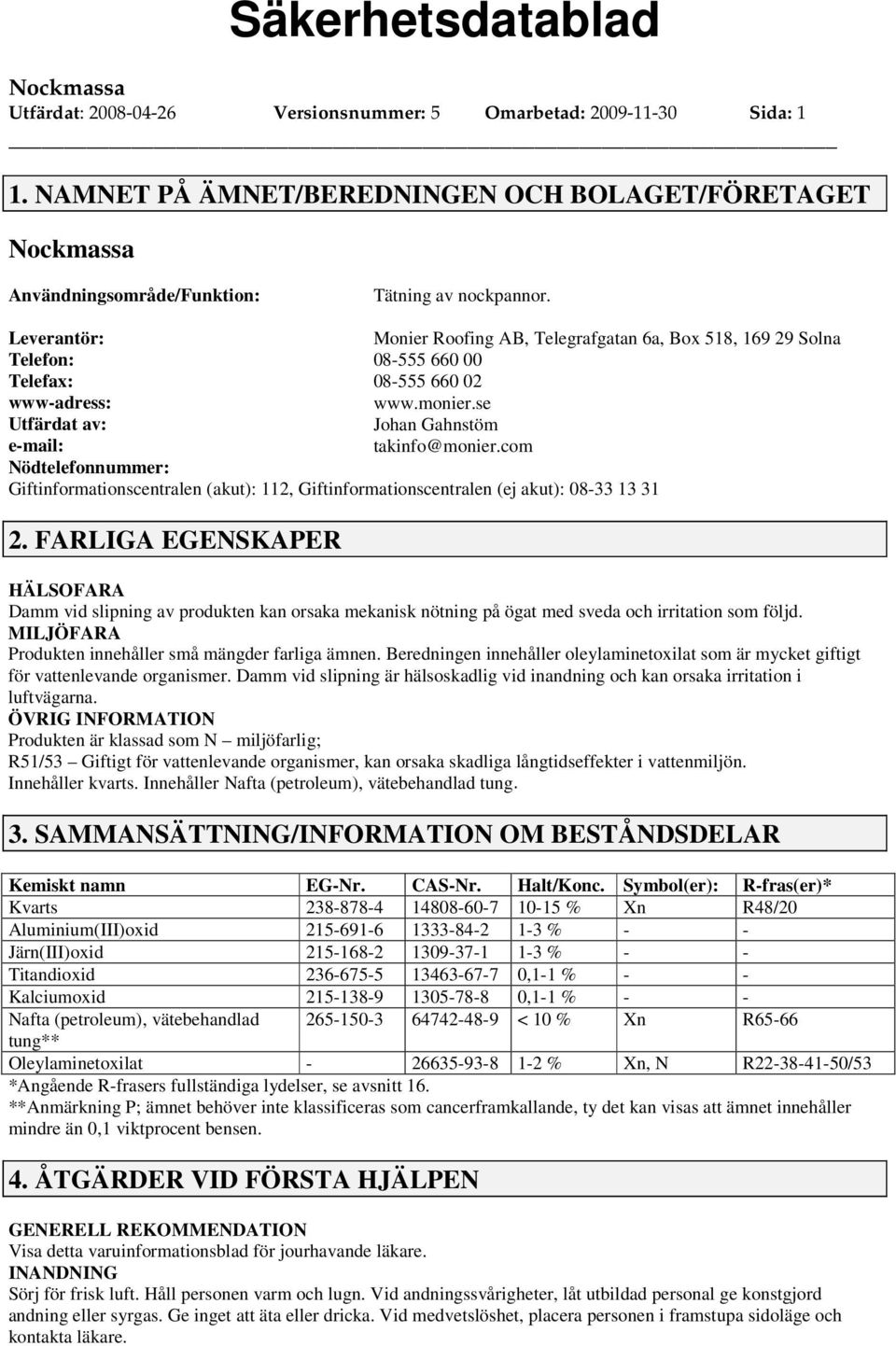 com Nödtelefonnummer: Giftinformationscentralen (akut): 112, Giftinformationscentralen (ej akut): 08-33 13 31 2.