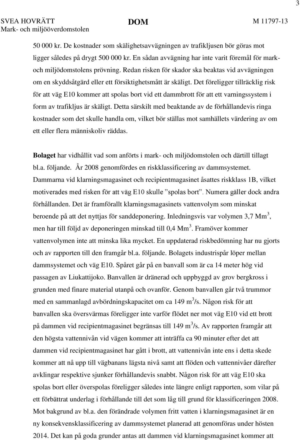 Det föreligger tillräcklig risk för att väg E10 kommer att spolas bort vid ett dammbrott för att ett varningssystem i form av trafikljus är skäligt.