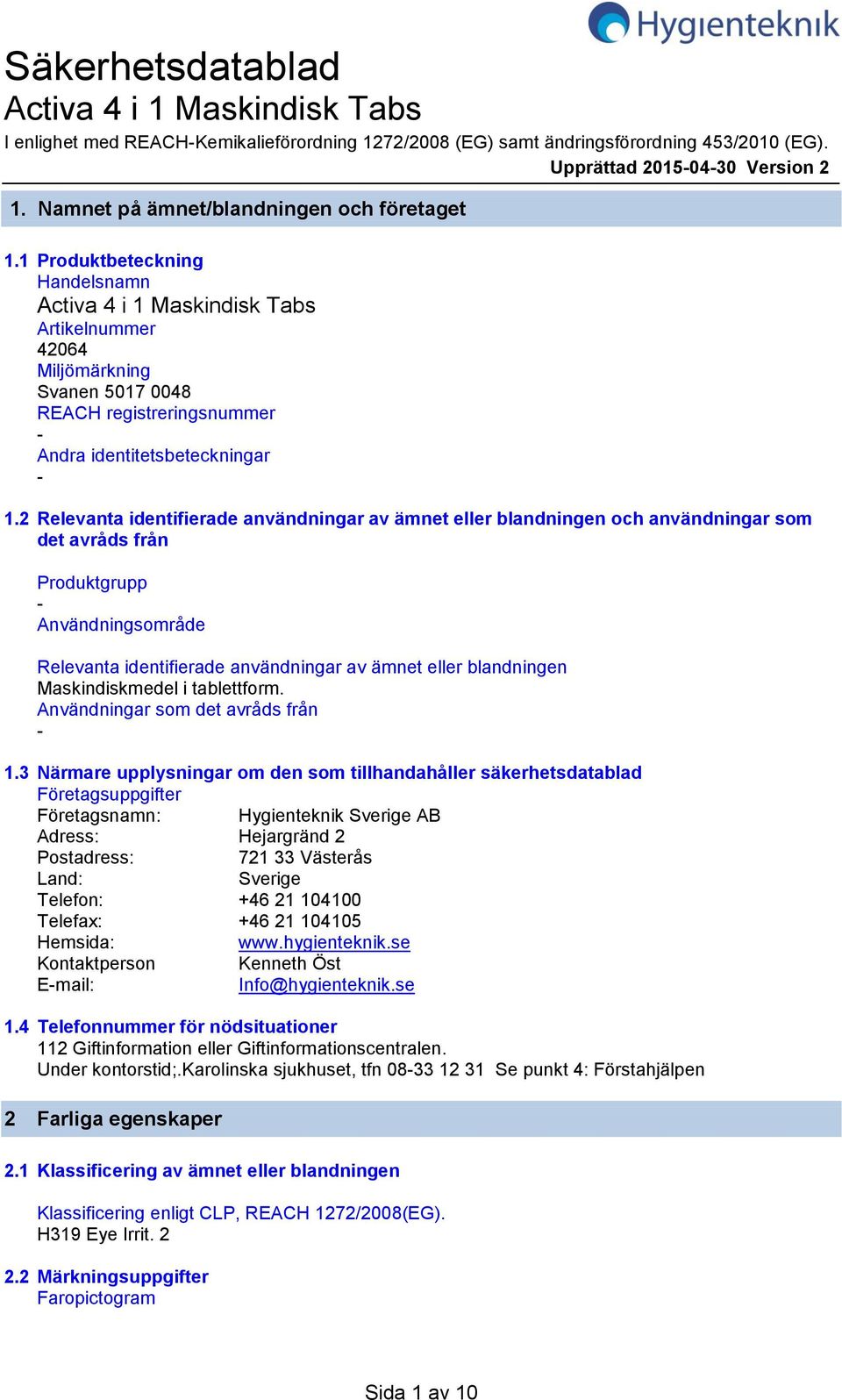 2 Relevanta identifierade användningar av ämnet eller blandningen och användningar som det avråds från Produktgrupp Användningsområde Relevanta identifierade användningar av ämnet eller blandningen