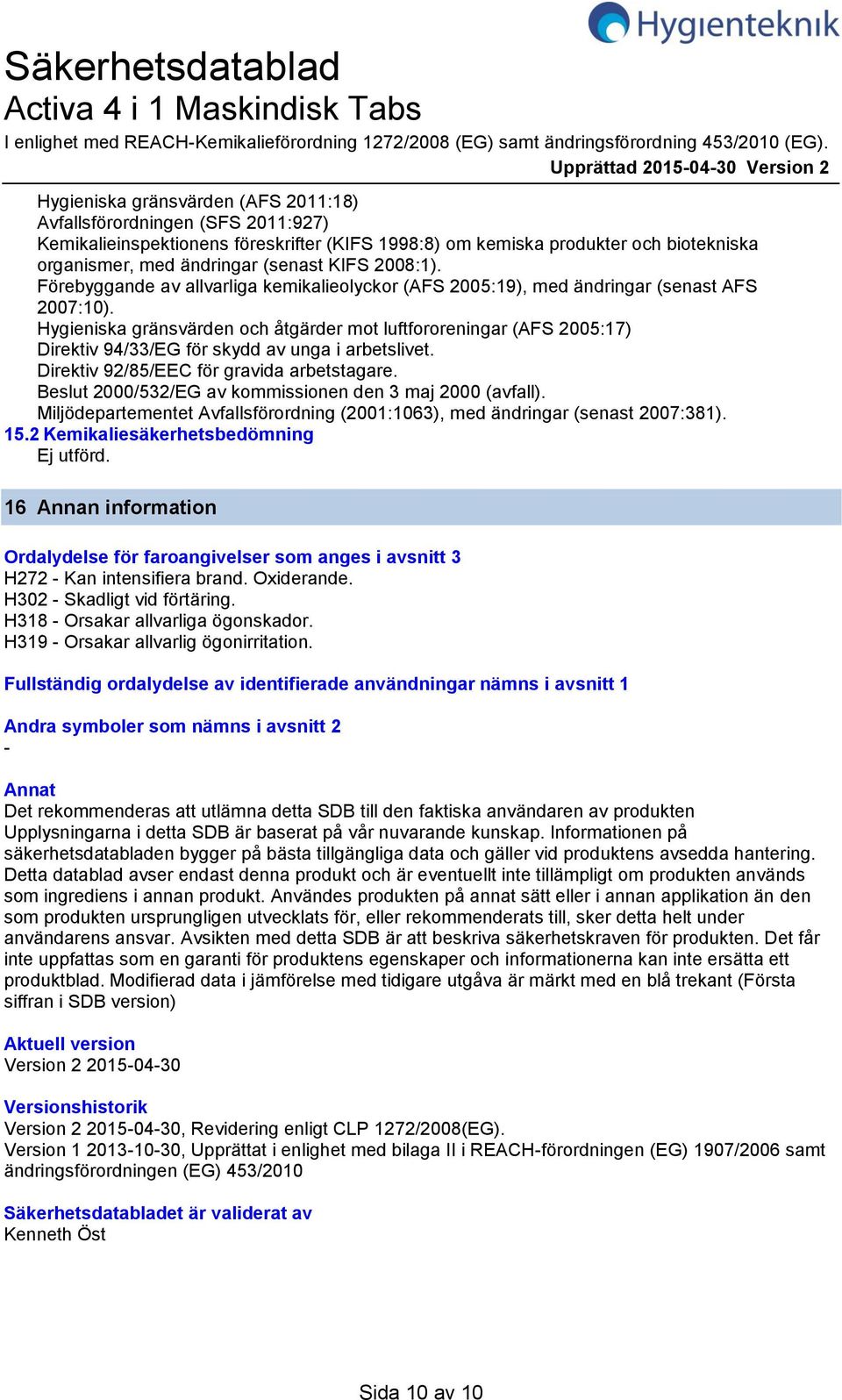 med ändringar (senast KIFS 2008:1). Förebyggande av allvarliga kemikalieolyckor (AFS 2005:19), med ändringar (senast AFS 2007:10).