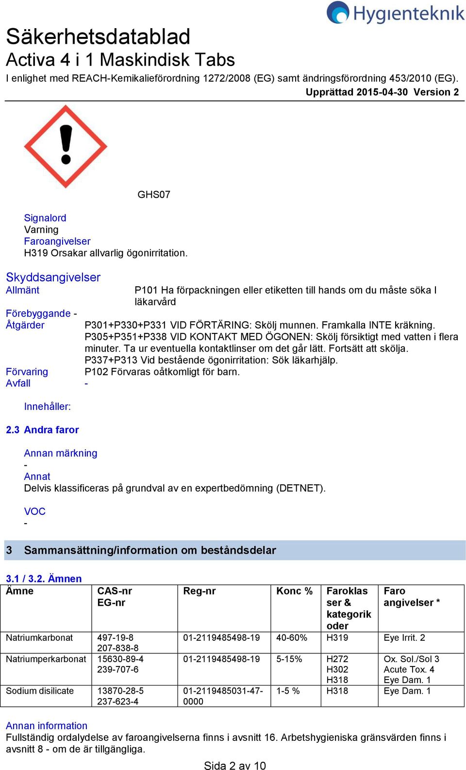 3 Andra faror P101 Ha förpackningen eller etiketten till hands om du måste söka l läkarvård P301+P330+P331 VID FÖRTÄRING: Skölj munnen. Framkalla INTE kräkning.