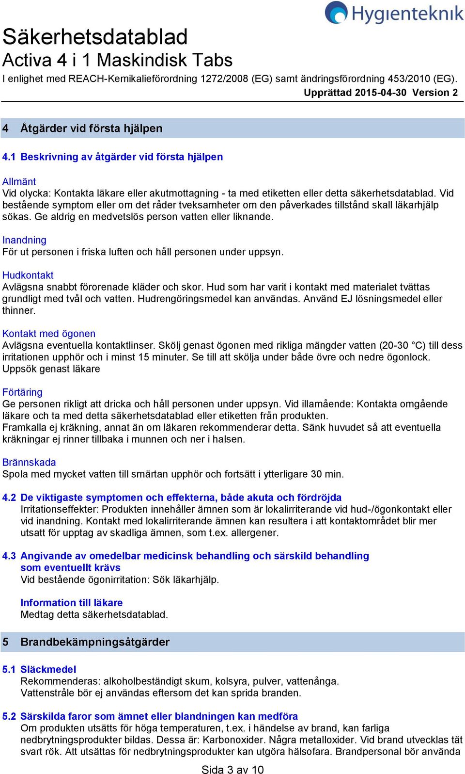Vid bestående symptom eller om det råder tveksamheter om den påverkades tillstånd skall läkarhjälp sökas. Ge aldrig en medvetslös person vatten eller liknande.