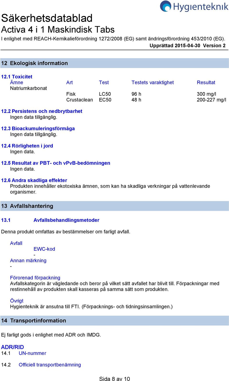 4 Rörligheten i jord Ingen data. 12.5 Resultat av PBT och vpvbbedömningen Ingen data. 12.6 Andra skadliga effekter Produkten innehåller ekotoxiska ämnen, som kan ha skadliga verkningar på vattenlevande organismer.