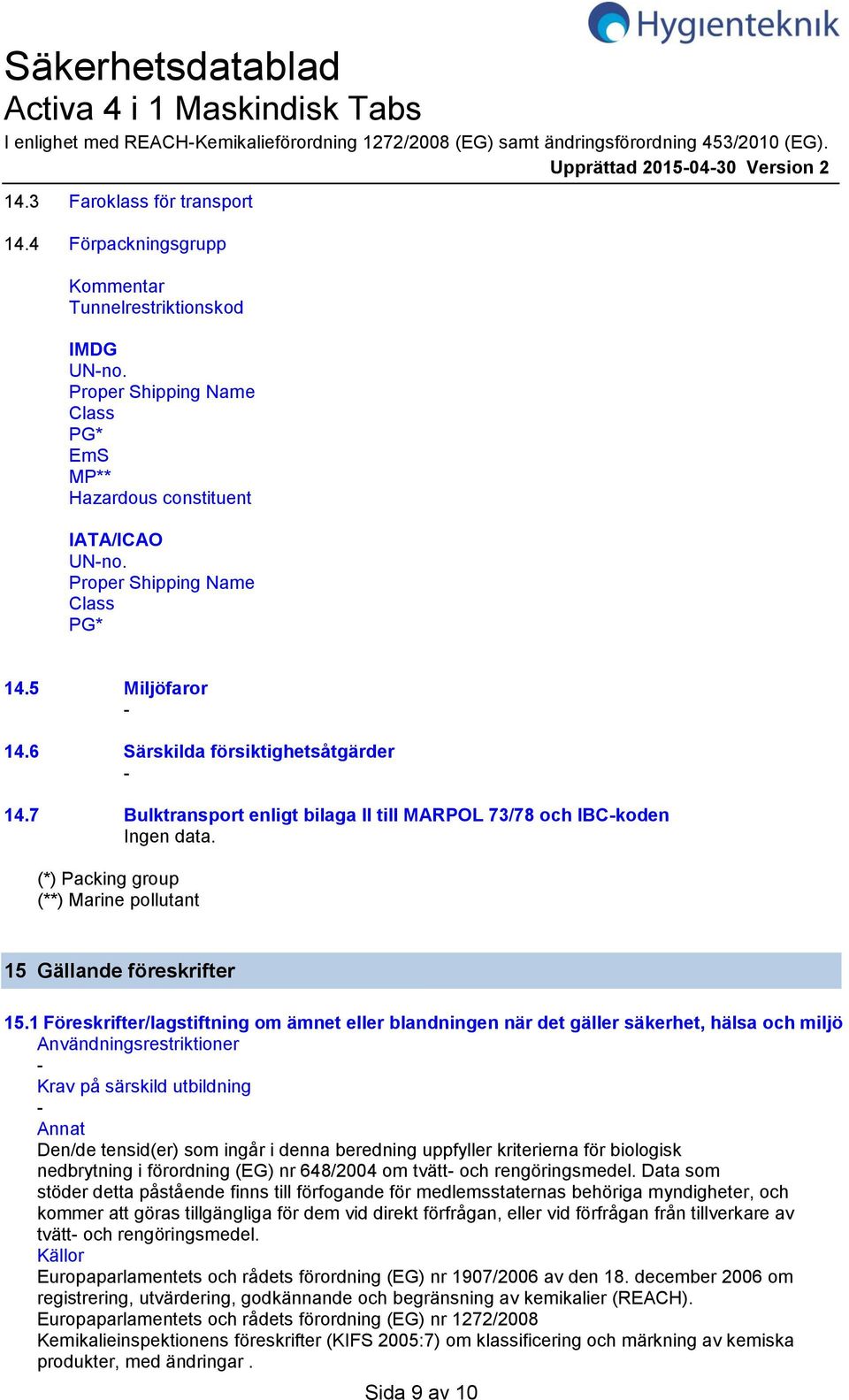 6 Särskilda försiktighetsåtgärder 14.7 Bulktransport enligt bilaga II till MARPOL 73/78 och IBCkoden Ingen data. (*) Packing group (**) Marine pollutant 15 Gällande föreskrifter 15.