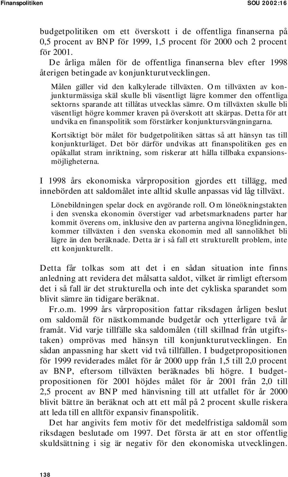 Om tillväxten av konjunkturmässiga skäl skulle bli väsentligt lägre kommer den offentliga sektorns sparande att tillåtas utvecklas sämre.