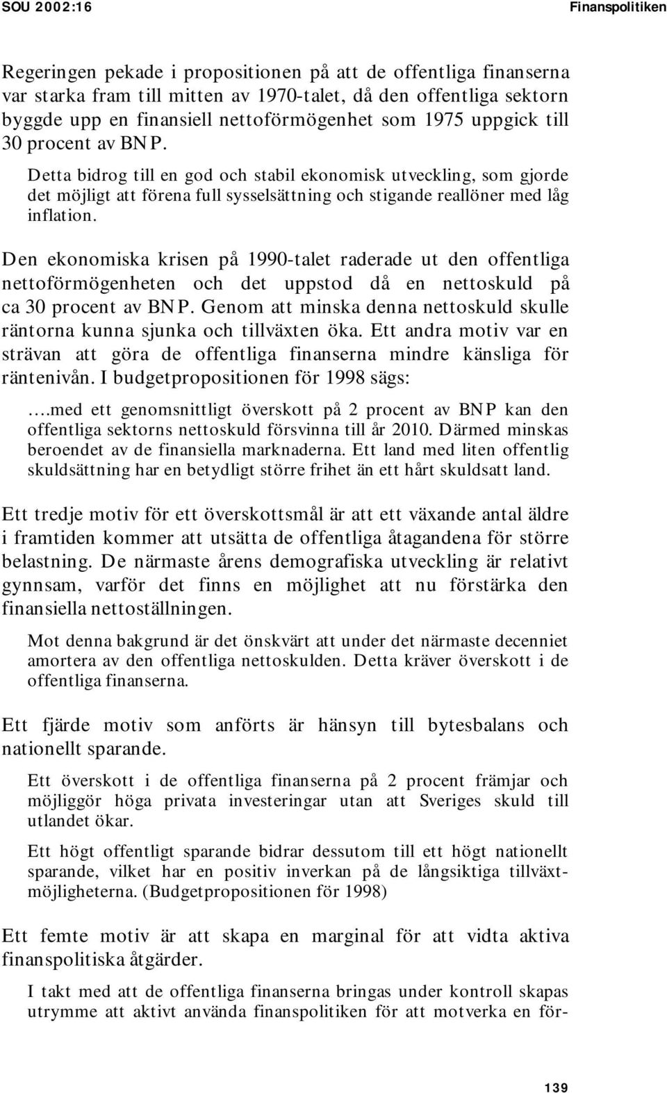 Detta bidrog till en god och stabil ekonomisk utveckling, som gjorde det möjligt att förena full sysselsättning och stigande reallöner med låg inflation.