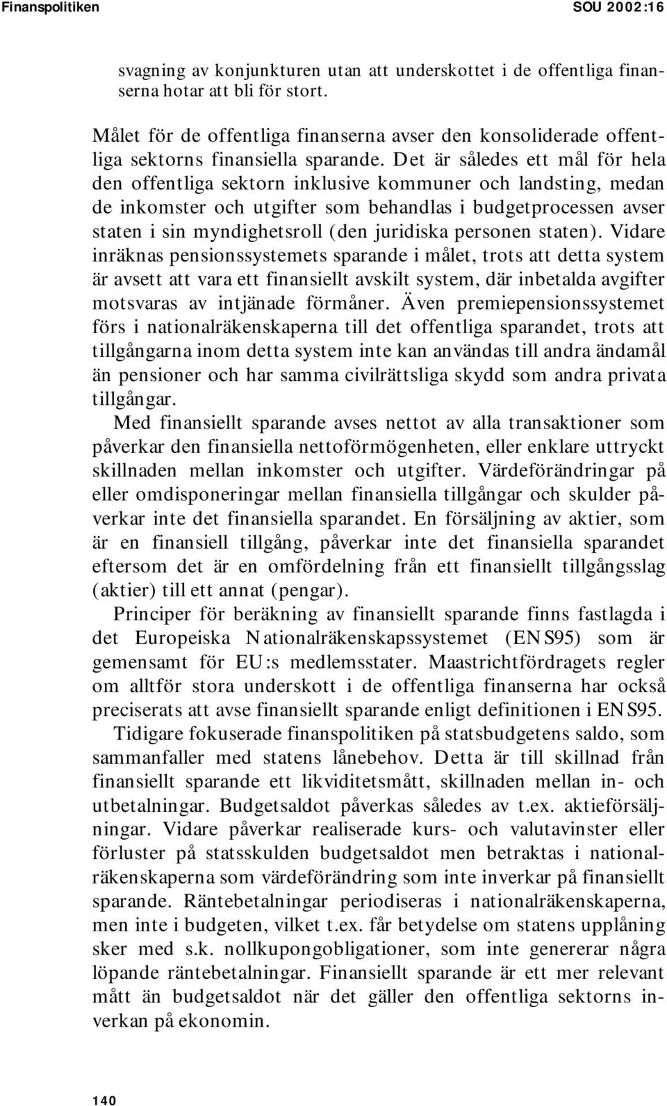 Det är således ett mål för hela den offentliga sektorn inklusive kommuner och landsting, medan de inkomster och utgifter som behandlas i budgetprocessen avser staten i sin myndighetsroll (den