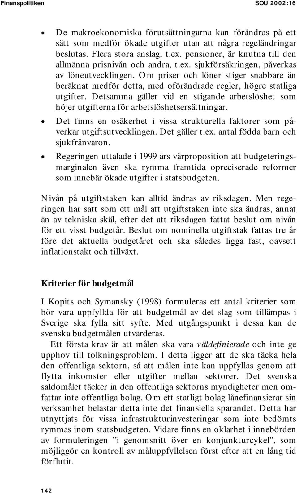 Om priser och löner stiger snabbare än beräknat medför detta, med oförändrade regler, högre statliga utgifter.