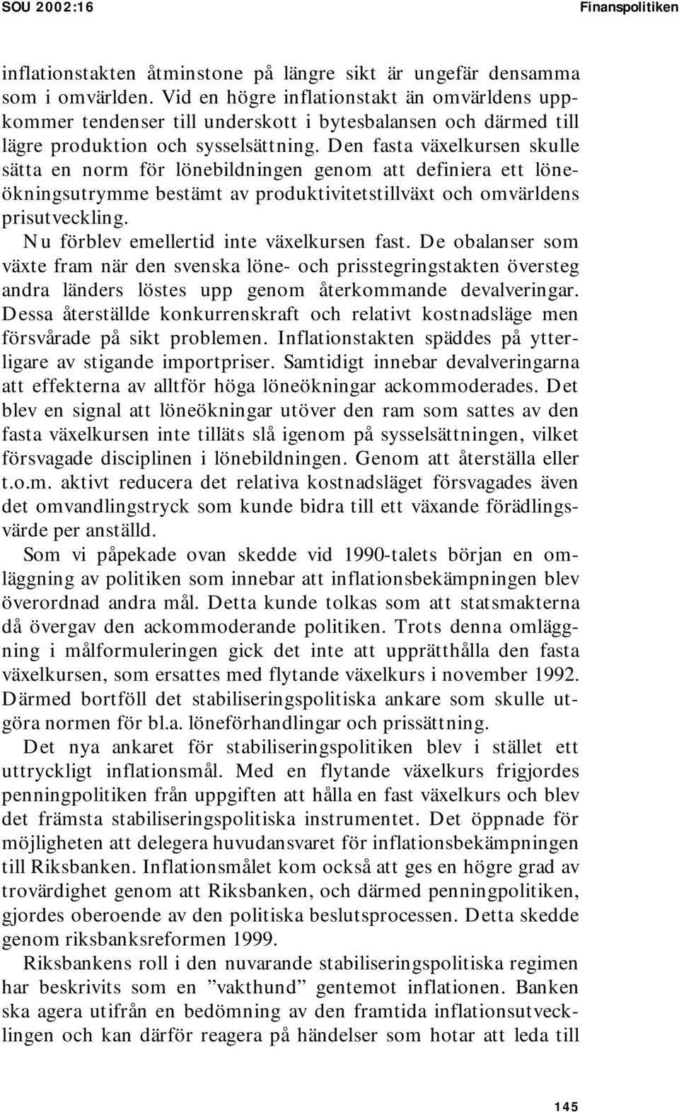 Den fasta växelkursen skulle sätta en norm för lönebildningen genom att definiera ett löneökningsutrymme bestämt av produktivitetstillväxt och omvärldens prisutveckling.