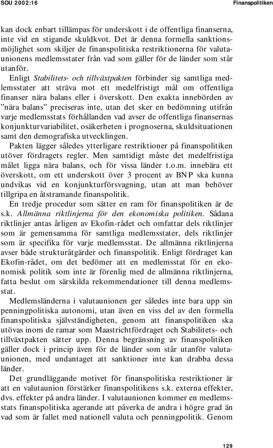 Enligt Stabilitets- och tillväxtpakten förbinder sig samtliga medlemsstater att sträva mot ett medelfristigt mål om offentliga finanser nära balans eller i överskott.