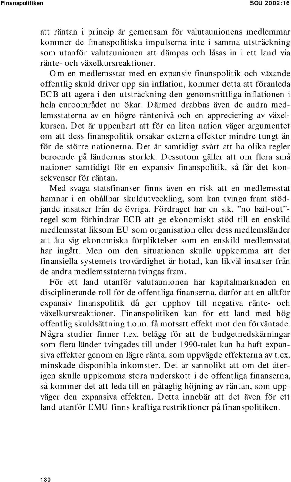 Om en medlemsstat med en expansiv finanspolitik och växande offentlig skuld driver upp sin inflation, kommer detta att föranleda ECB att agera i den utsträckning den genomsnittliga inflationen i hela