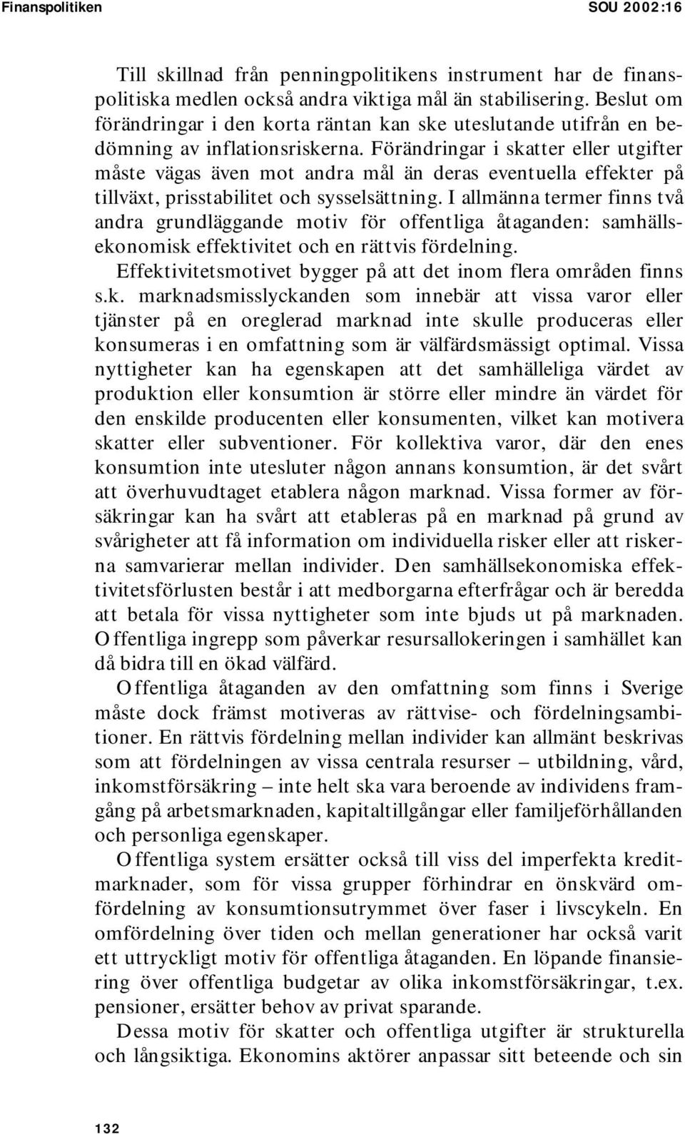 Förändringar i skatter eller utgifter måste vägas även mot andra mål än deras eventuella effekter på tillväxt, prisstabilitet och sysselsättning.