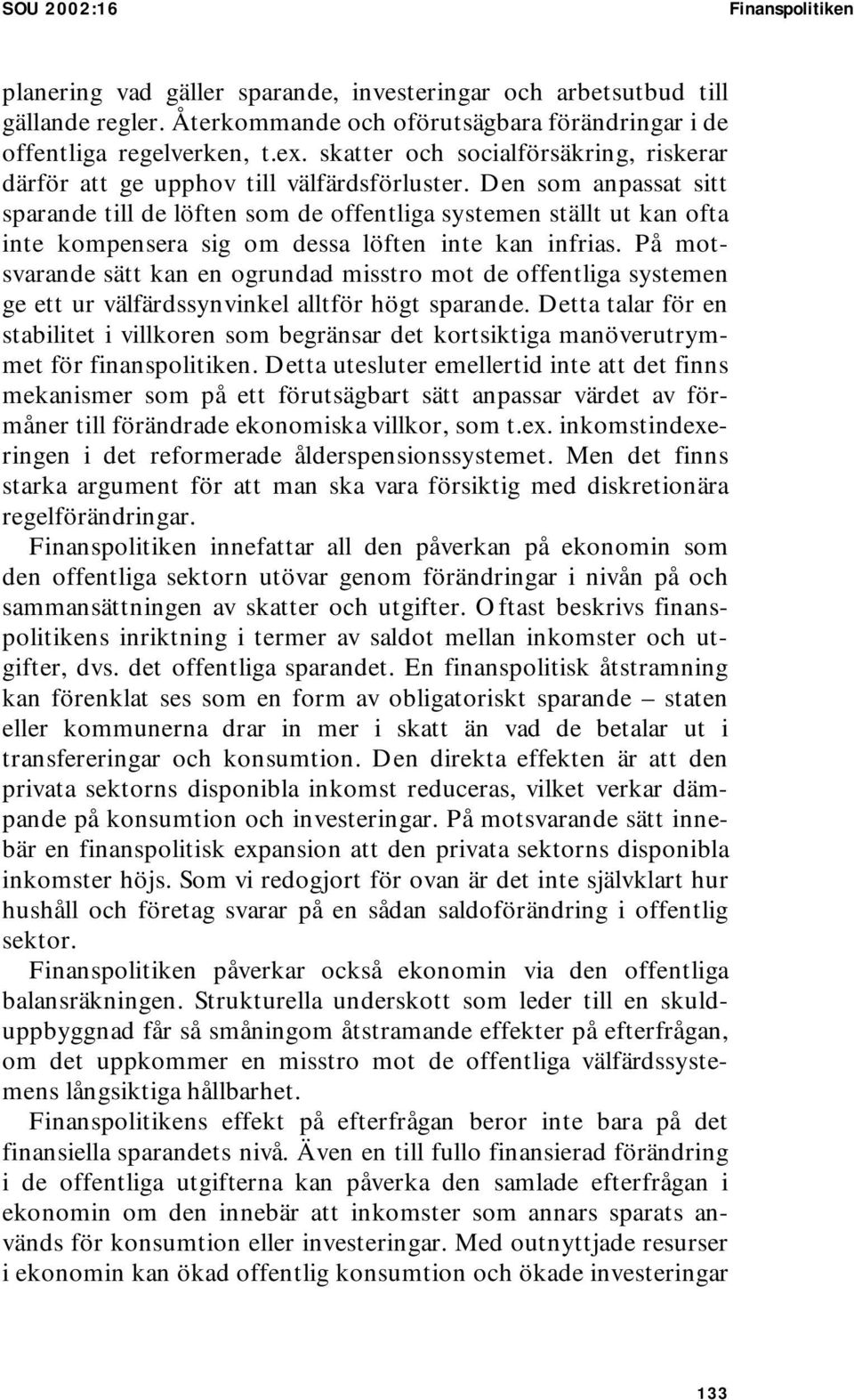 Den som anpassat sitt sparande till de löften som de offentliga systemen ställt ut kan ofta inte kompensera sig om dessa löften inte kan infrias.