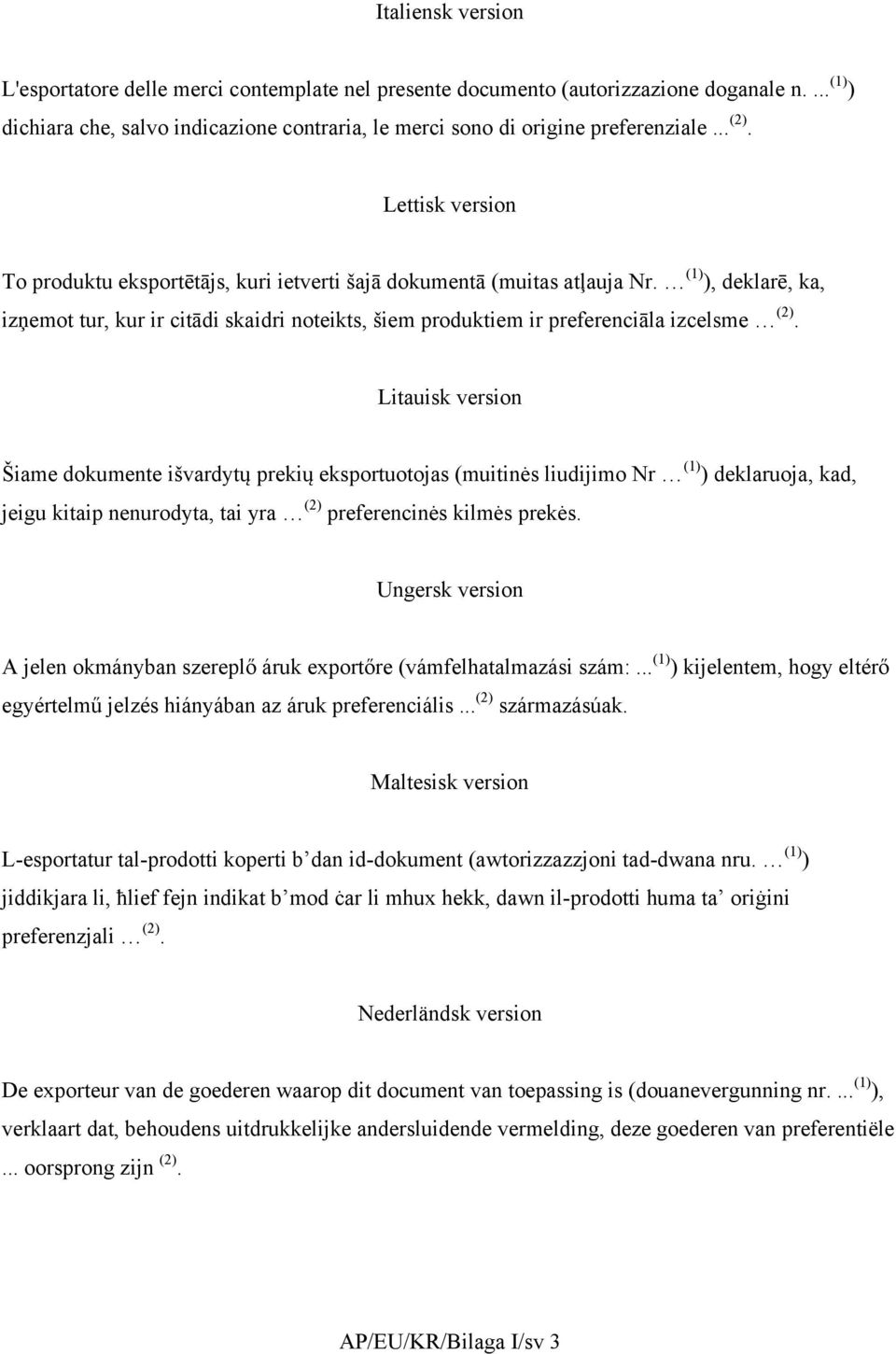 (1) ), deklarē, ka, izņemot tur, kur ir citādi skaidri noteikts, šiem produktiem ir preferenciāla izcelsme (2).