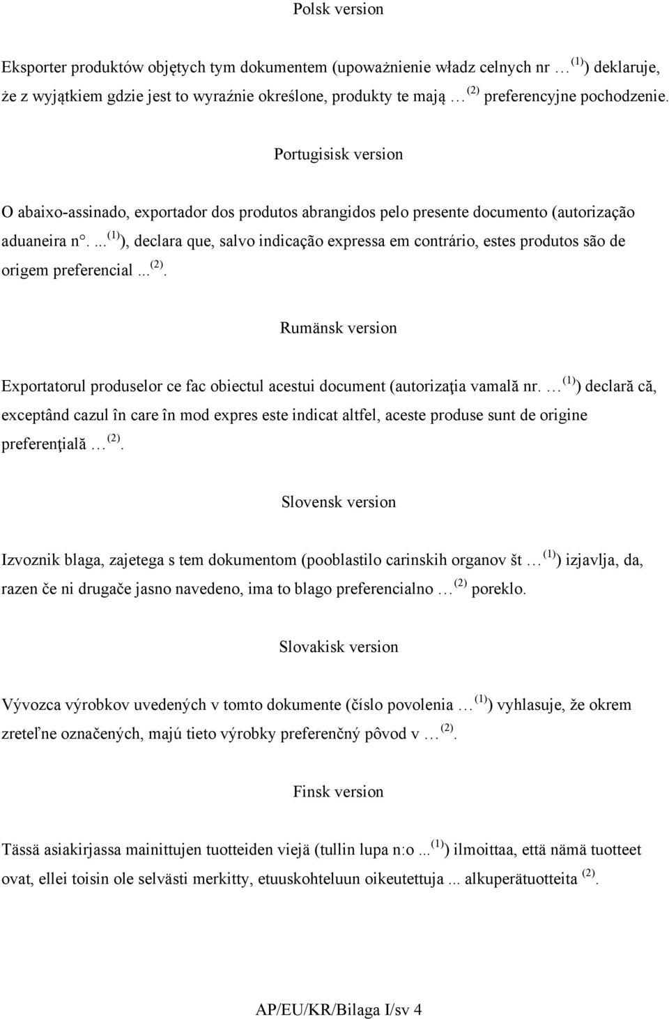 ... (1) ), declara que, salvo indicação expressa em contrário, estes produtos são de origem preferencial... (2).