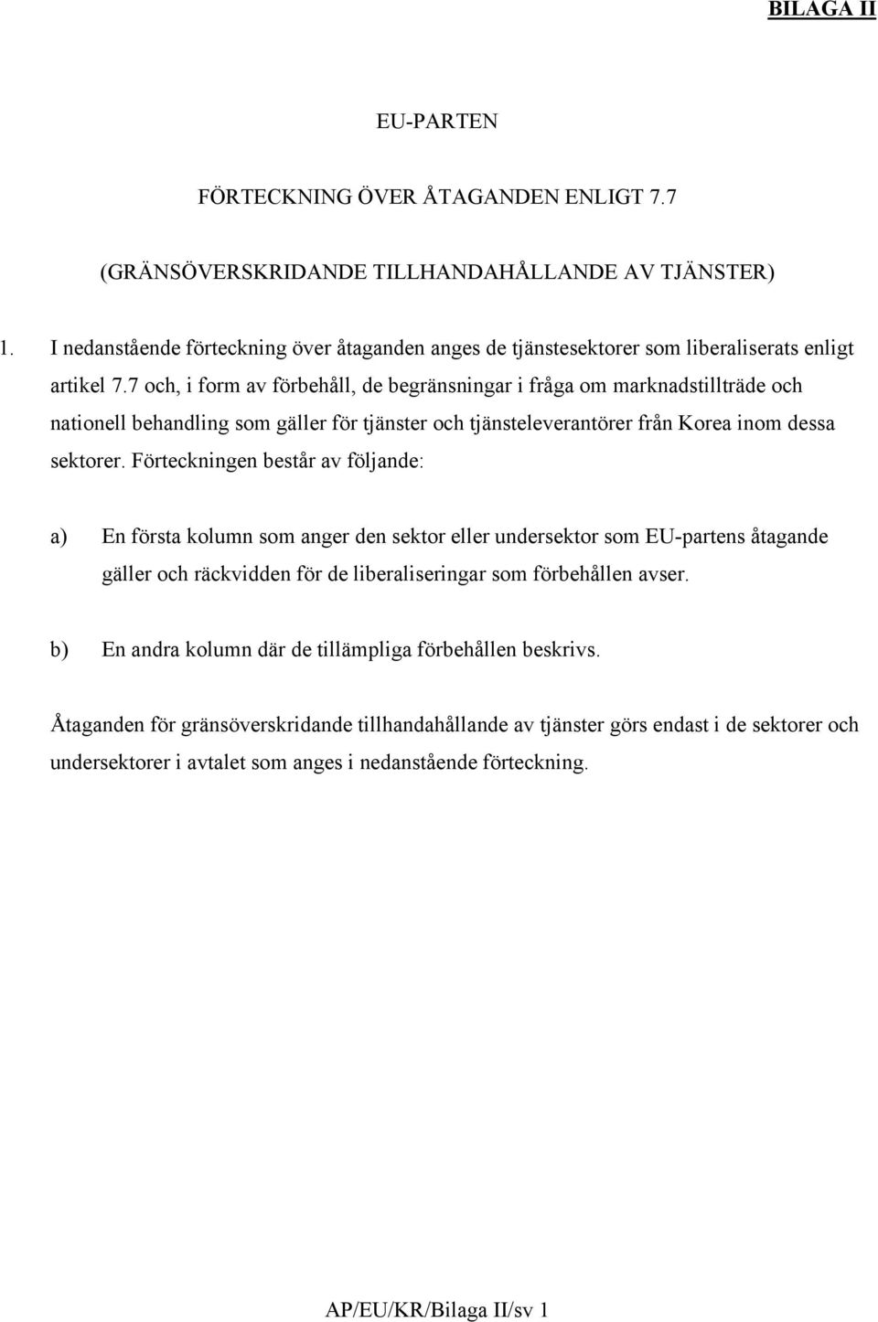 7 och, i form av förbehåll, de begränsningar i fråga om marknadstillträde och nationell behandling som gäller för tjänster och tjänsteleverantörer från Korea inom dessa sektorer.