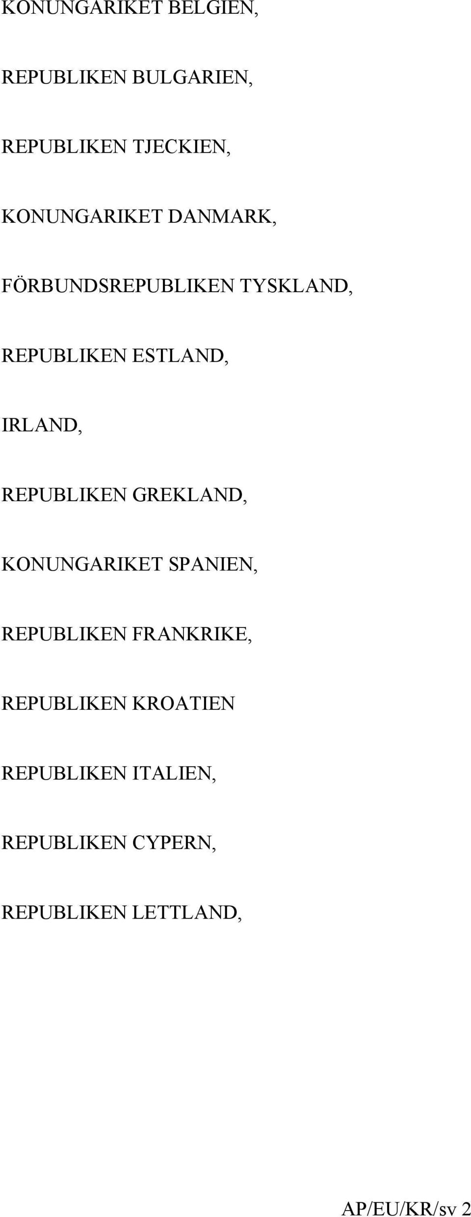 IRLAND, REPUBLIKEN GREKLAND, KONUNGARIKET SPANIEN, REPUBLIKEN FRANKRIKE,