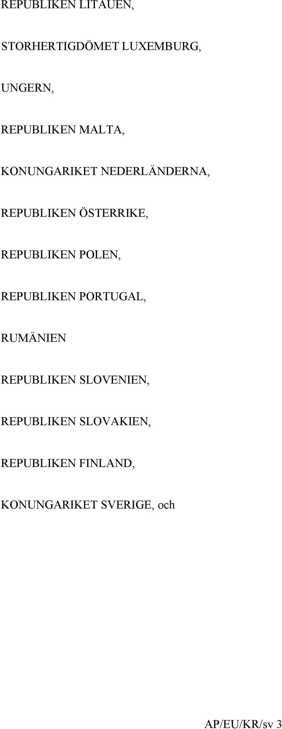 POLEN, REPUBLIKEN PORTUGAL, RUMÄNIEN REPUBLIKEN SLOVENIEN,