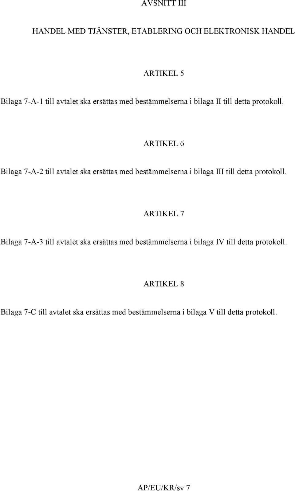 ARTIKEL 6 Bilaga 7-A-2 till avtalet ska ersättas med bestämmelserna i bilaga III till detta protokoll.