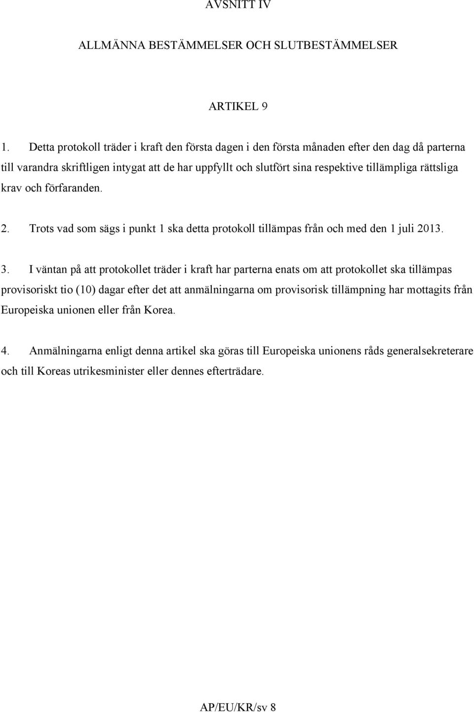 rättsliga krav och förfaranden. 2. Trots vad som sägs i punkt 1 ska detta protokoll tillämpas från och med den 1 juli 2013. 3.