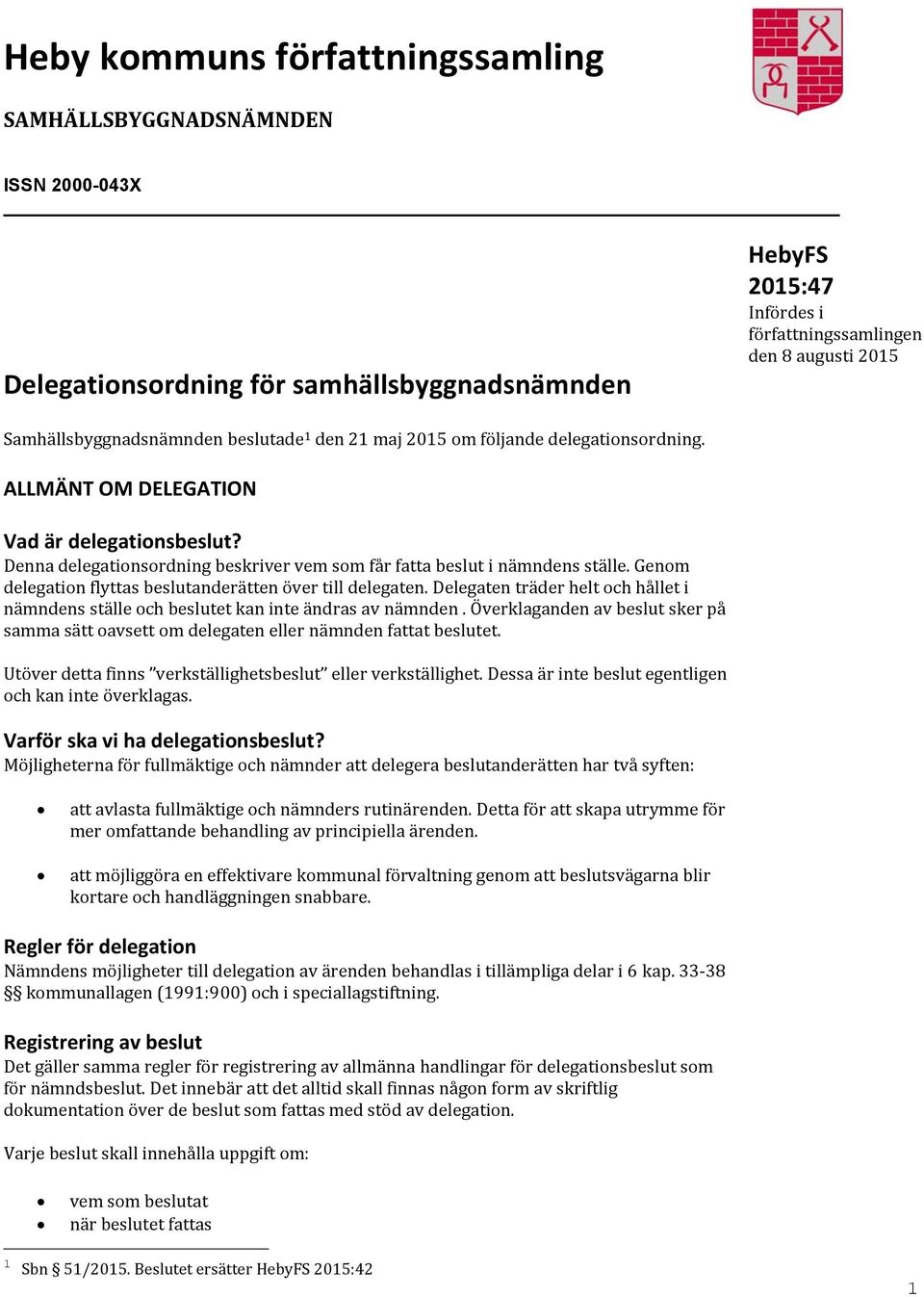 Denna delegationsordning beskriver vem som får fatta beslut i nämndens ställe. Genom delegation flyttas beslutanderätten över till delegaten.