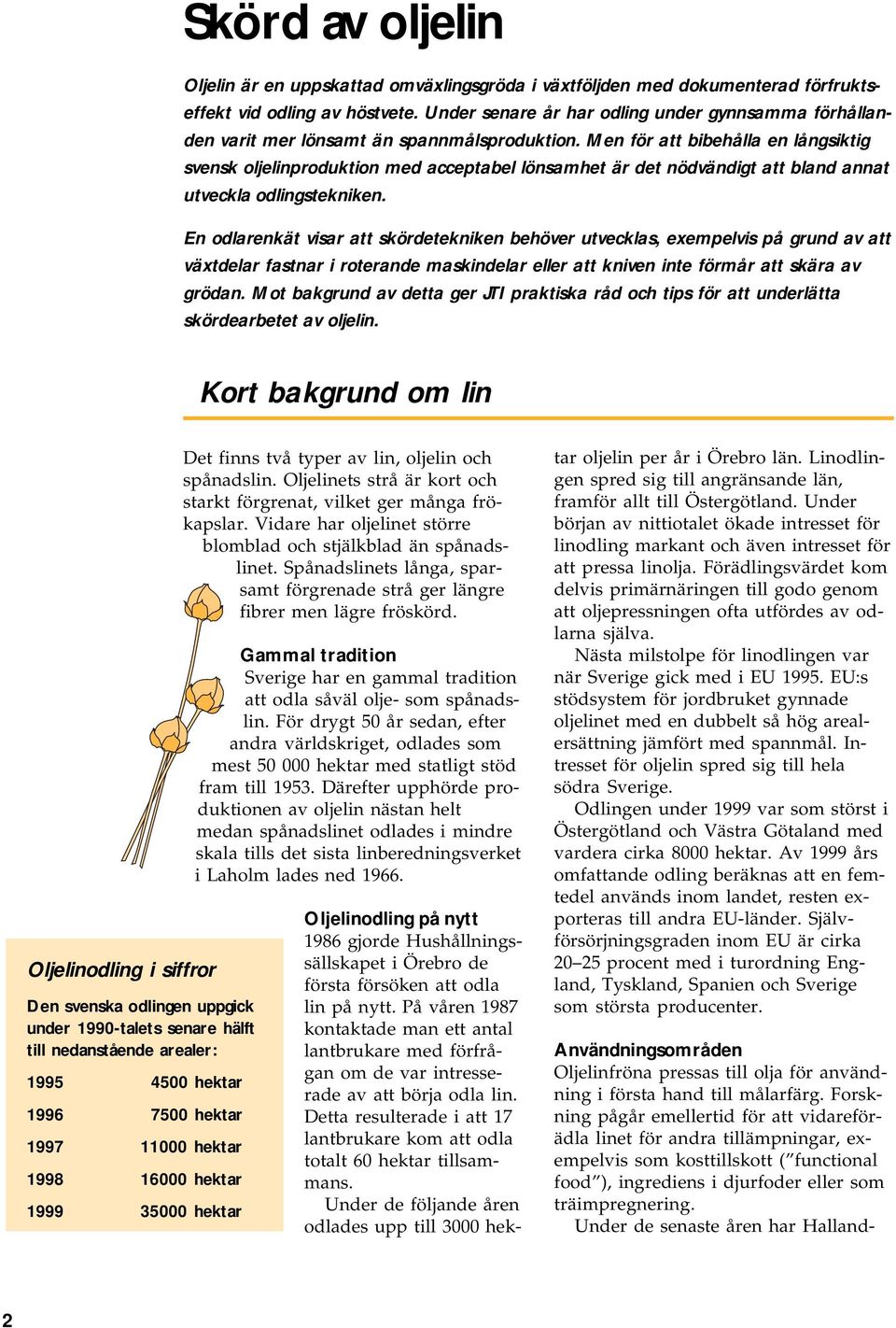 Men för att bibehålla en långsiktig svensk oljelinproduktion med acceptabel lönsamhet är det nödvändigt att bland annat utveckla odlingstekniken.
