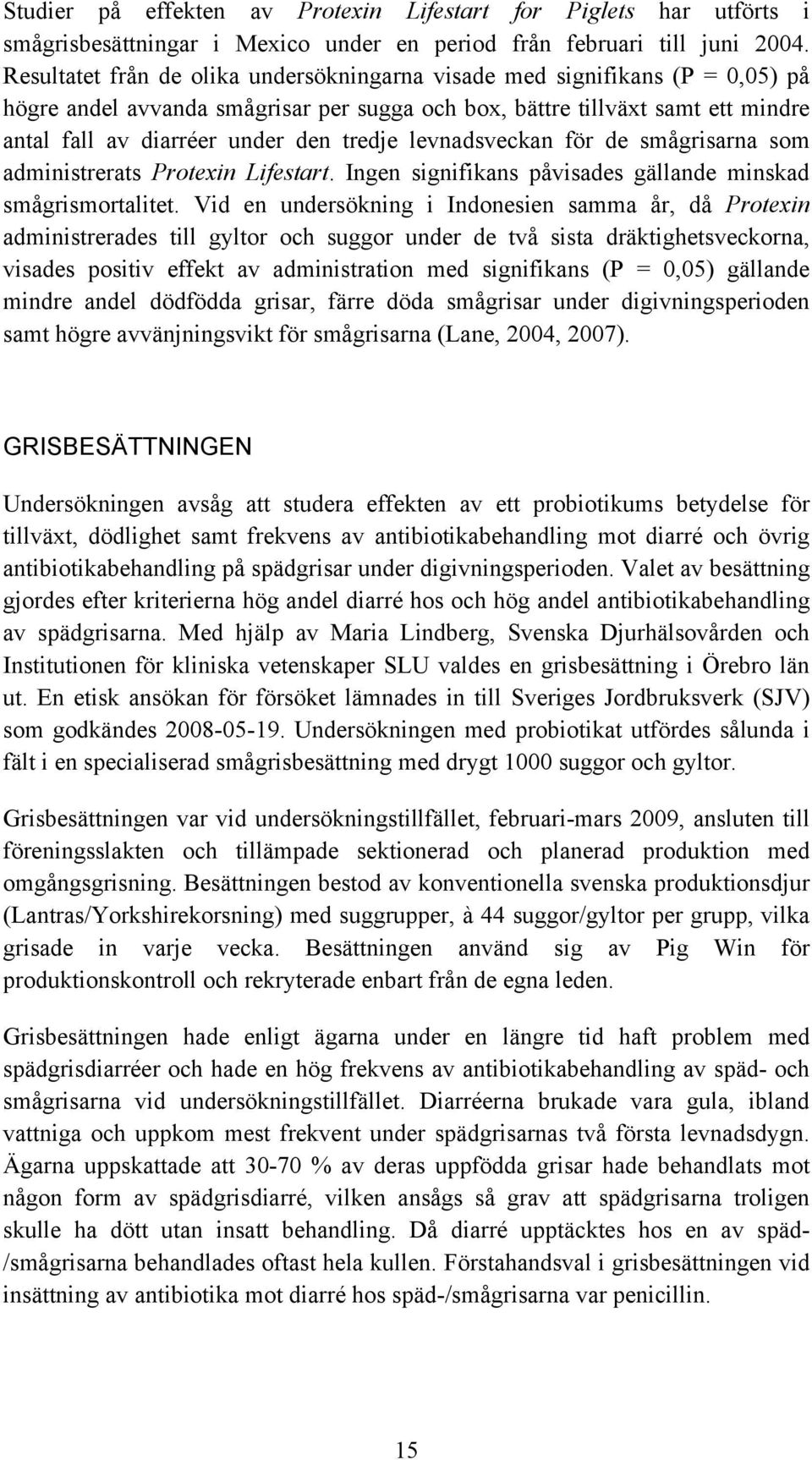 levnadsveckan för de smågrisarna som administrerats Protexin Lifestart. Ingen signifikans påvisades gällande minskad smågrismortalitet.