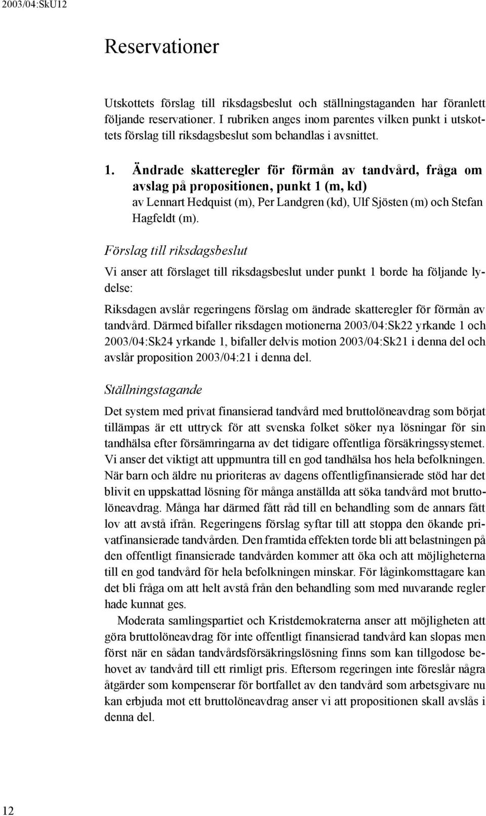 Ändrade skatteregler för förmån av tandvård, fråga om avslag på propositionen, punkt 1 (m, kd) av Lennart Hedquist (m), Per Landgren (kd), Ulf Sjösten (m) och Stefan Hagfeldt (m).