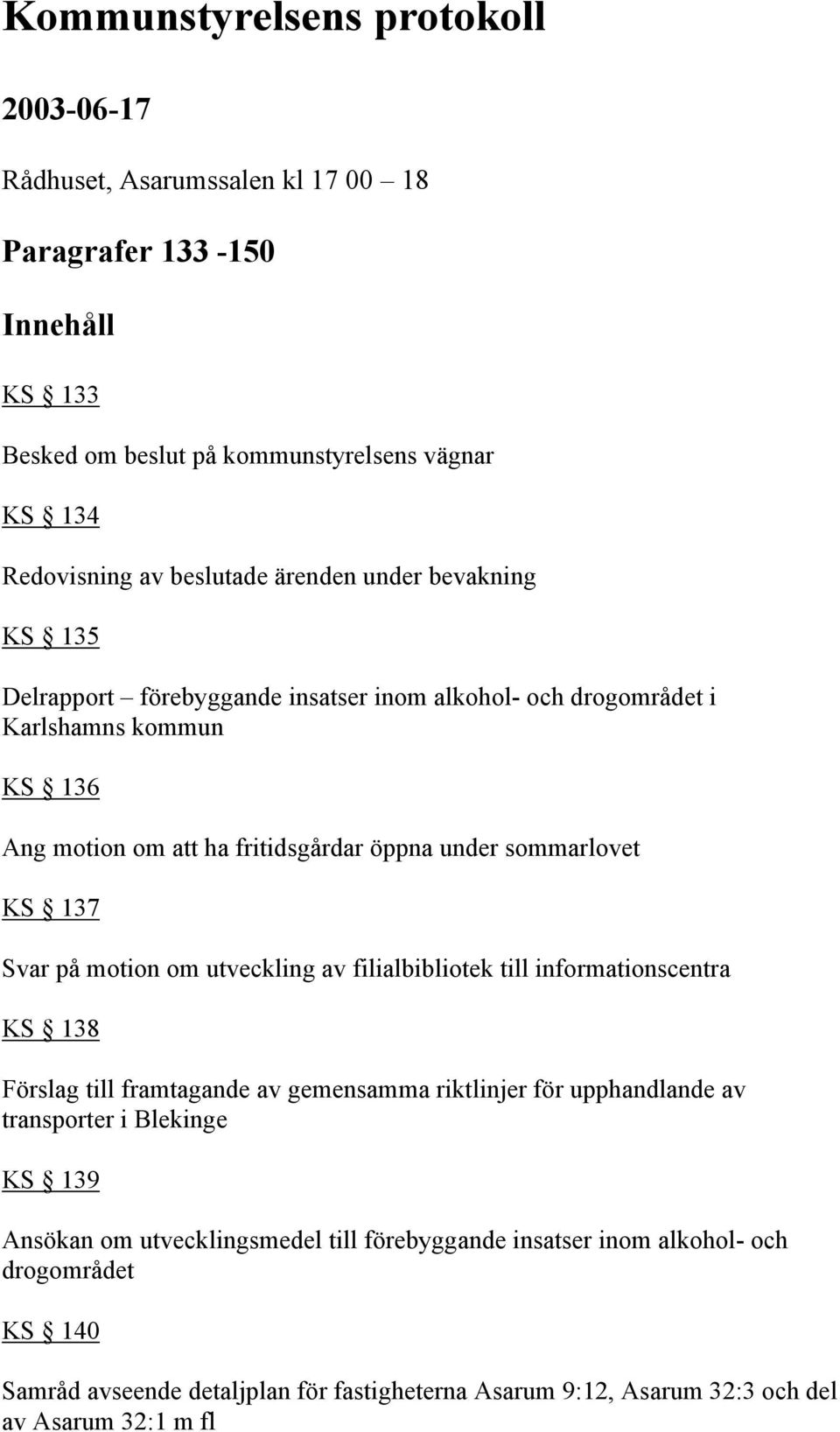 137 Svar på motion om utveckling av filialbibliotek till informationscentra KS 138 Förslag till framtagande av gemensamma riktlinjer för upphandlande av transporter i Blekinge KS 139
