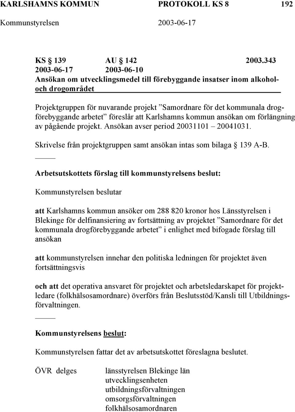 föreslår att Karlshamns kommun ansökan om förlängning av pågående projekt. Ansökan avser period 20031101 20041031. Skrivelse från projektgruppen samt ansökan intas som bilaga 139 A-B.