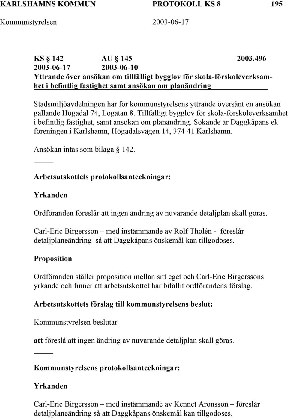 yttrande översänt en ansökan gällande Högadal 74, Logatan 8. Tillfälligt bygglov för skola-förskoleverksamhet i befintlig fastighet, samt ansökan om planändring.