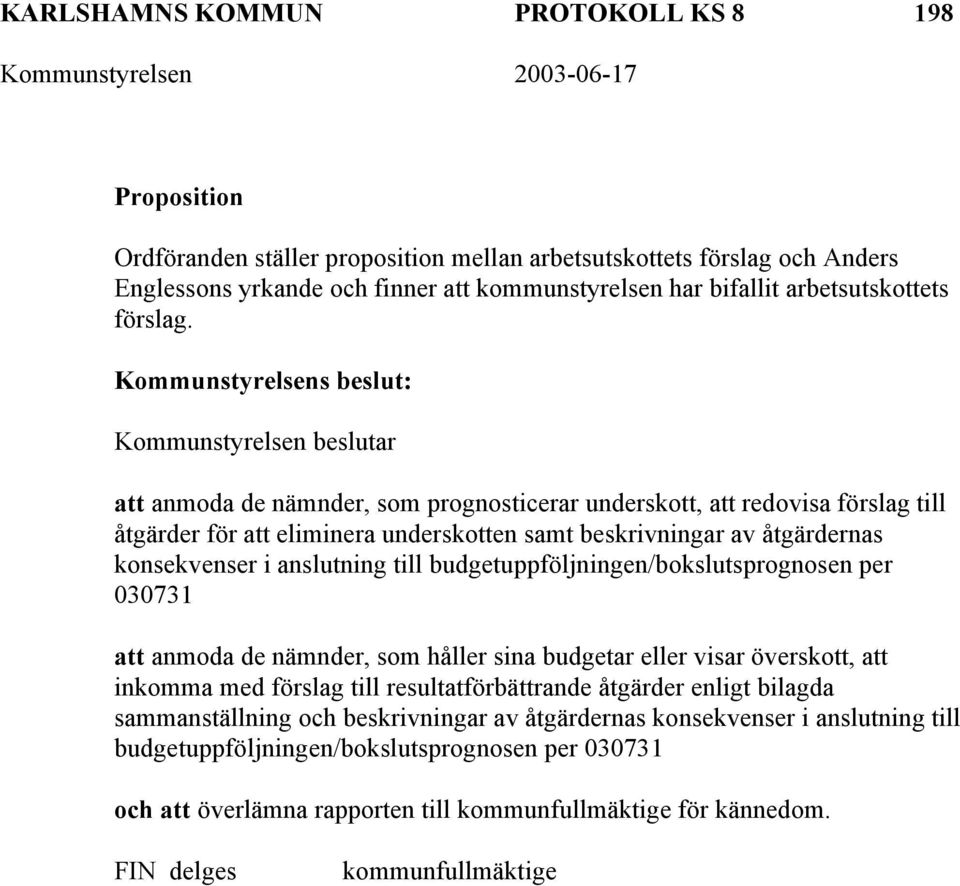 Kommunstyrelsen beslutar att anmoda de nämnder, som prognosticerar underskott, att redovisa förslag till åtgärder för att eliminera underskotten samt beskrivningar av åtgärdernas konsekvenser i