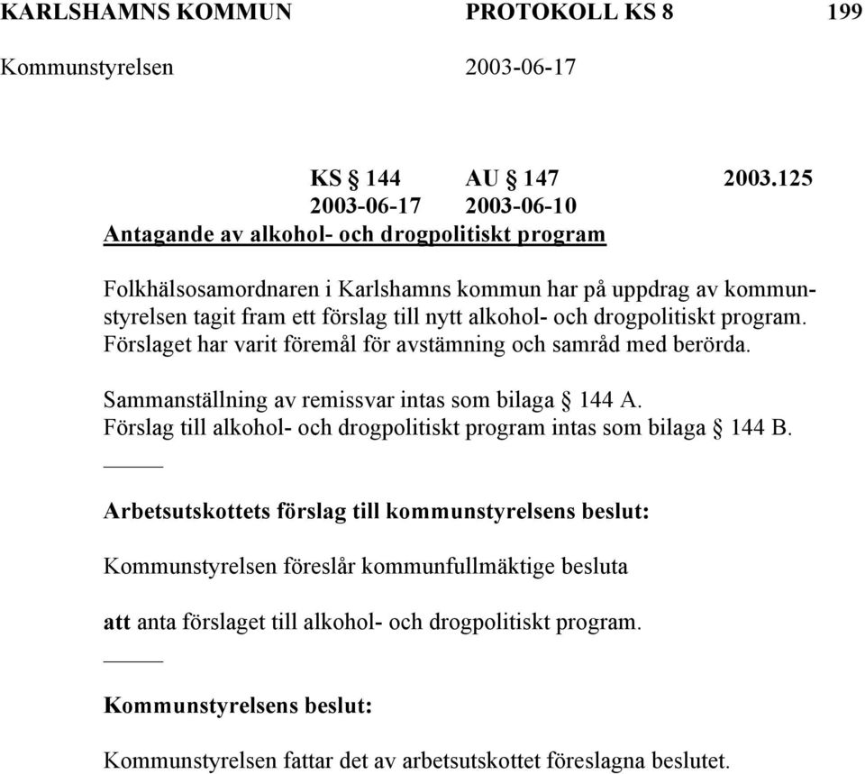 till nytt alkohol- och drogpolitiskt program. Förslaget har varit föremål för avstämning och samråd med berörda. Sammanställning av remissvar intas som bilaga 144 A.