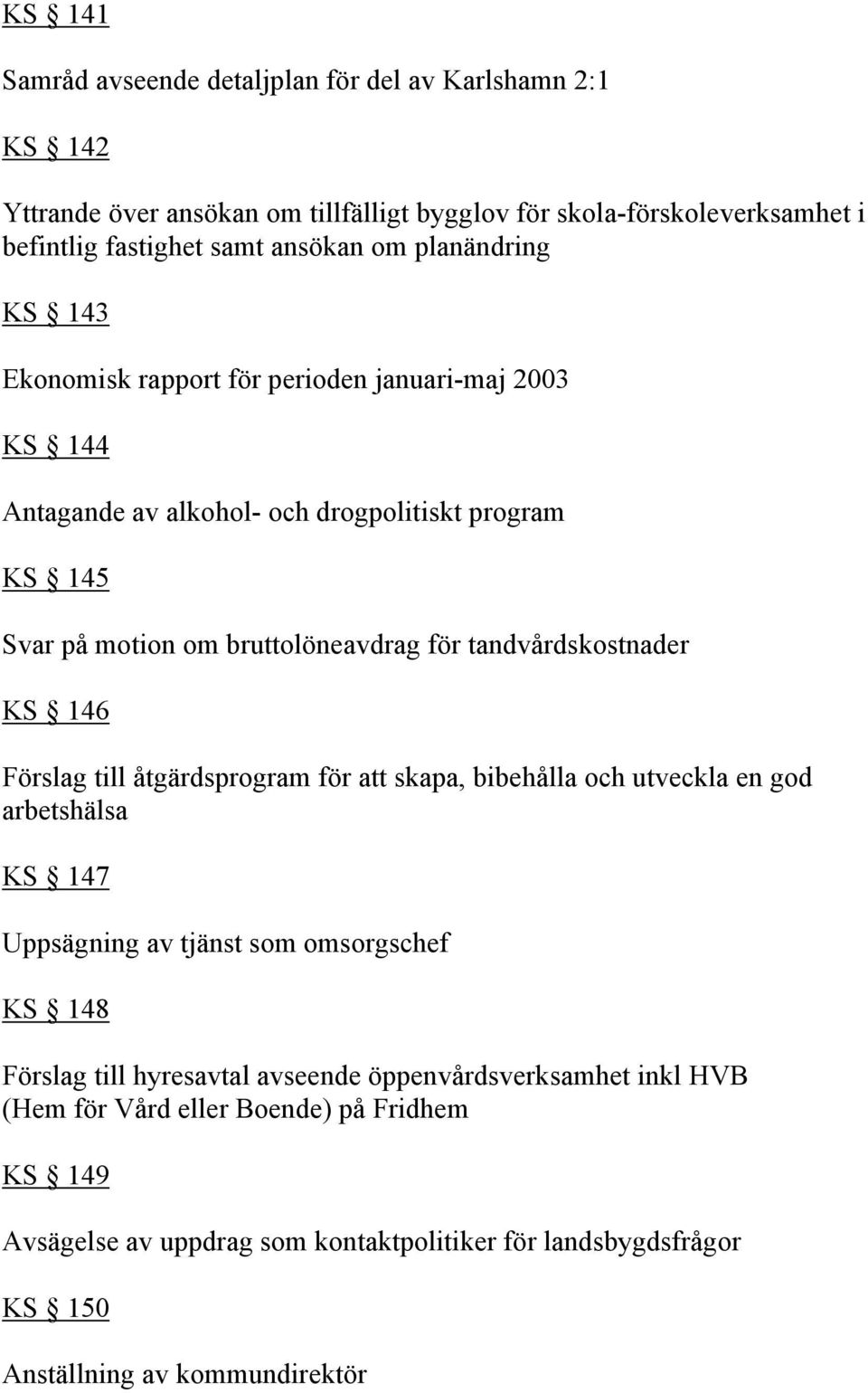tandvårdskostnader KS 146 Förslag till åtgärdsprogram för att skapa, bibehålla och utveckla en god arbetshälsa KS 147 Uppsägning av tjänst som omsorgschef KS 148 Förslag till